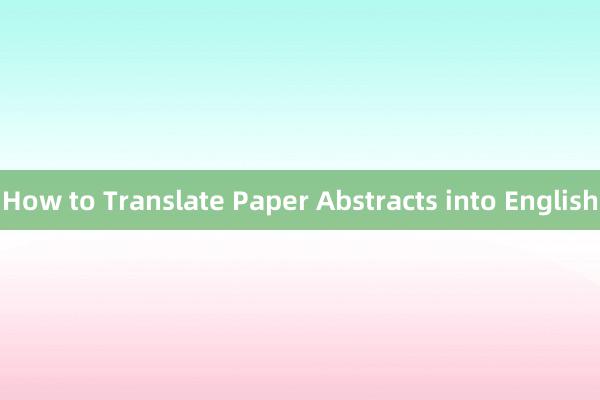 How to Translate Paper Abstracts into English