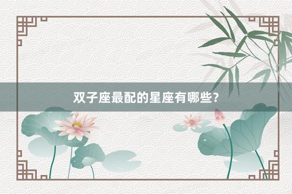 双子座最配的星座有哪些？
